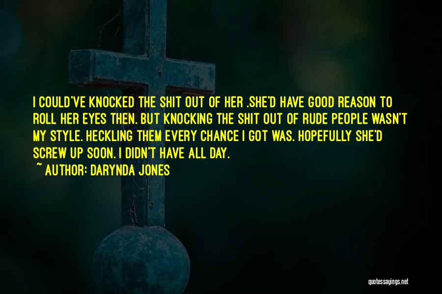 Darynda Jones Quotes: I Could've Knocked The Shit Out Of Her .she'd Have Good Reason To Roll Her Eyes Then. But Knocking The