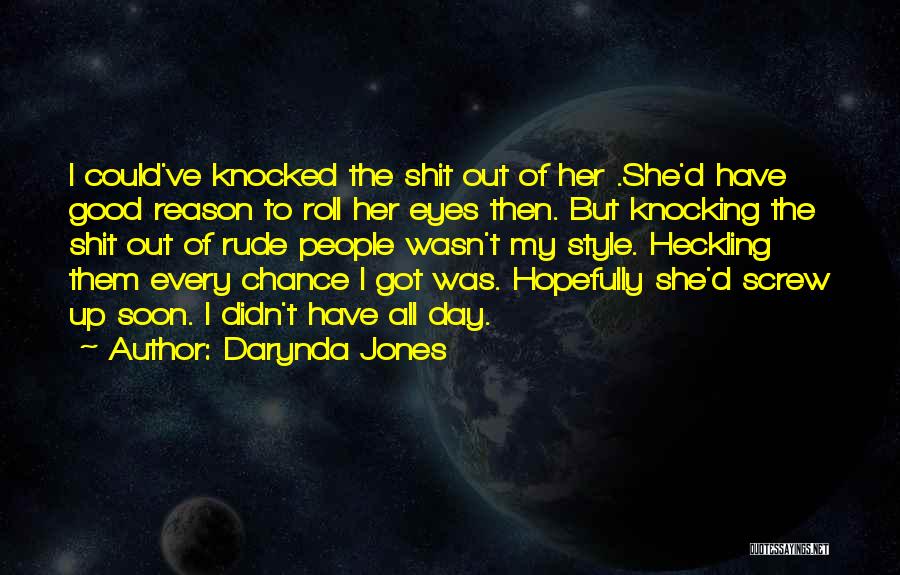 Darynda Jones Quotes: I Could've Knocked The Shit Out Of Her .she'd Have Good Reason To Roll Her Eyes Then. But Knocking The