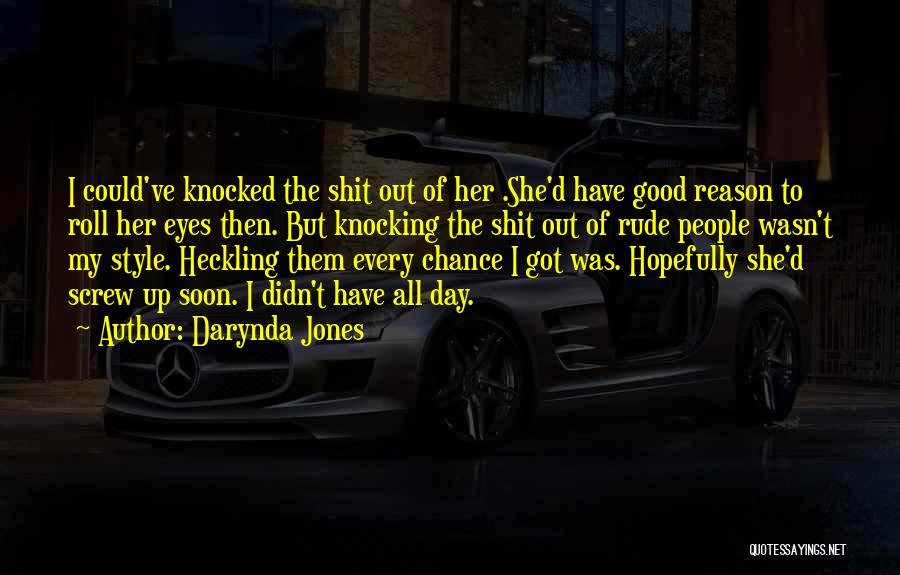 Darynda Jones Quotes: I Could've Knocked The Shit Out Of Her .she'd Have Good Reason To Roll Her Eyes Then. But Knocking The