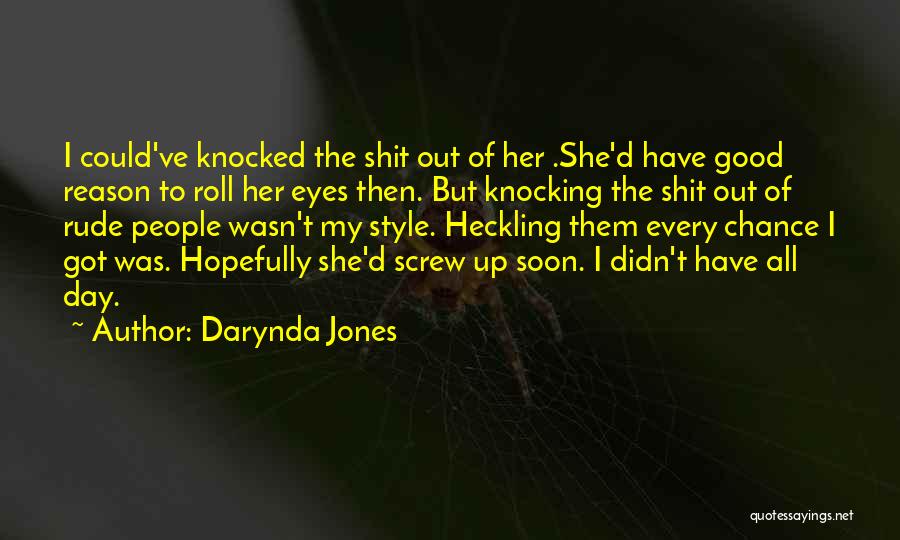 Darynda Jones Quotes: I Could've Knocked The Shit Out Of Her .she'd Have Good Reason To Roll Her Eyes Then. But Knocking The