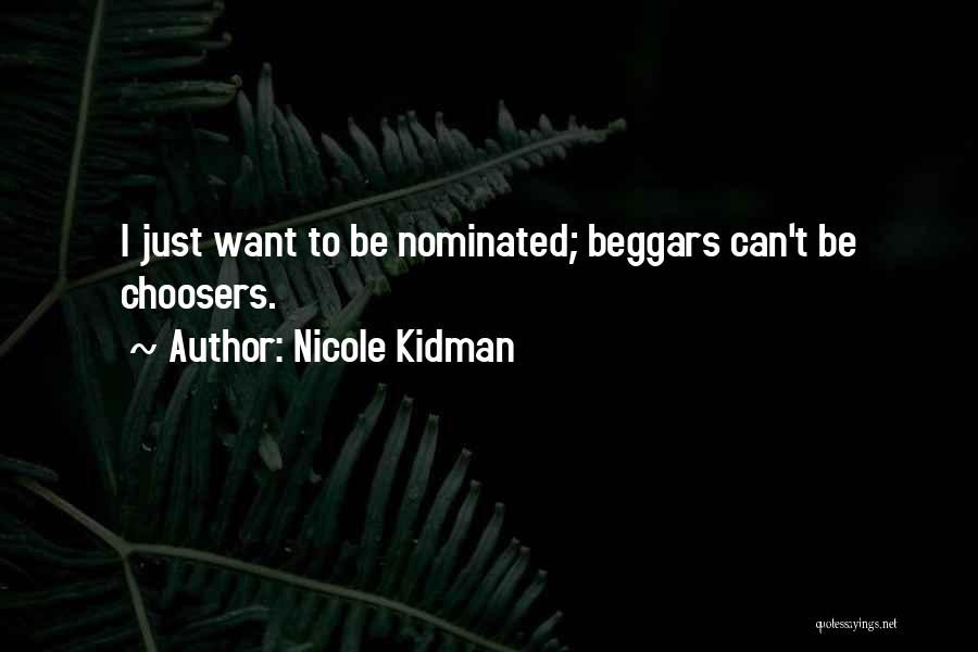 Nicole Kidman Quotes: I Just Want To Be Nominated; Beggars Can't Be Choosers.