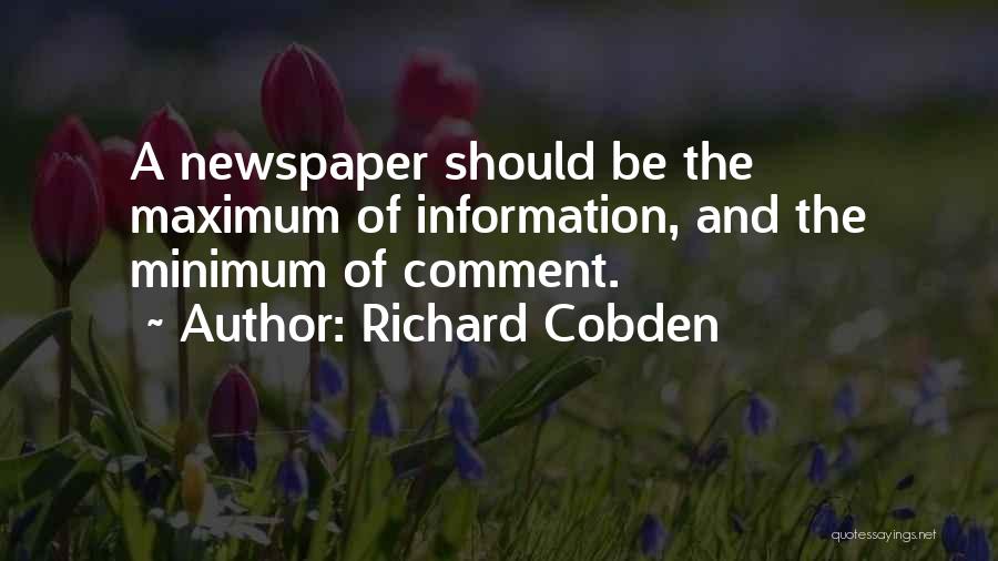Richard Cobden Quotes: A Newspaper Should Be The Maximum Of Information, And The Minimum Of Comment.
