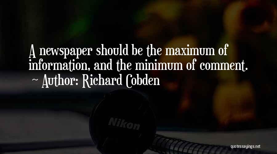 Richard Cobden Quotes: A Newspaper Should Be The Maximum Of Information, And The Minimum Of Comment.