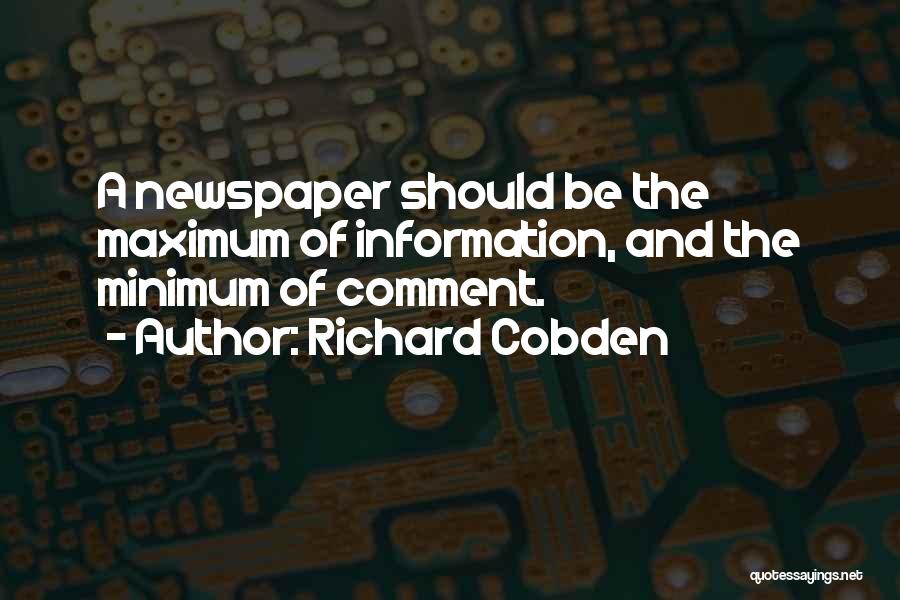 Richard Cobden Quotes: A Newspaper Should Be The Maximum Of Information, And The Minimum Of Comment.