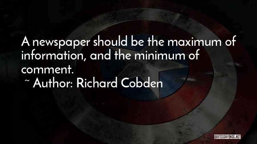 Richard Cobden Quotes: A Newspaper Should Be The Maximum Of Information, And The Minimum Of Comment.