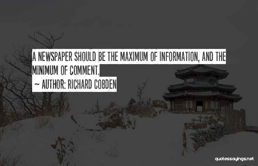 Richard Cobden Quotes: A Newspaper Should Be The Maximum Of Information, And The Minimum Of Comment.