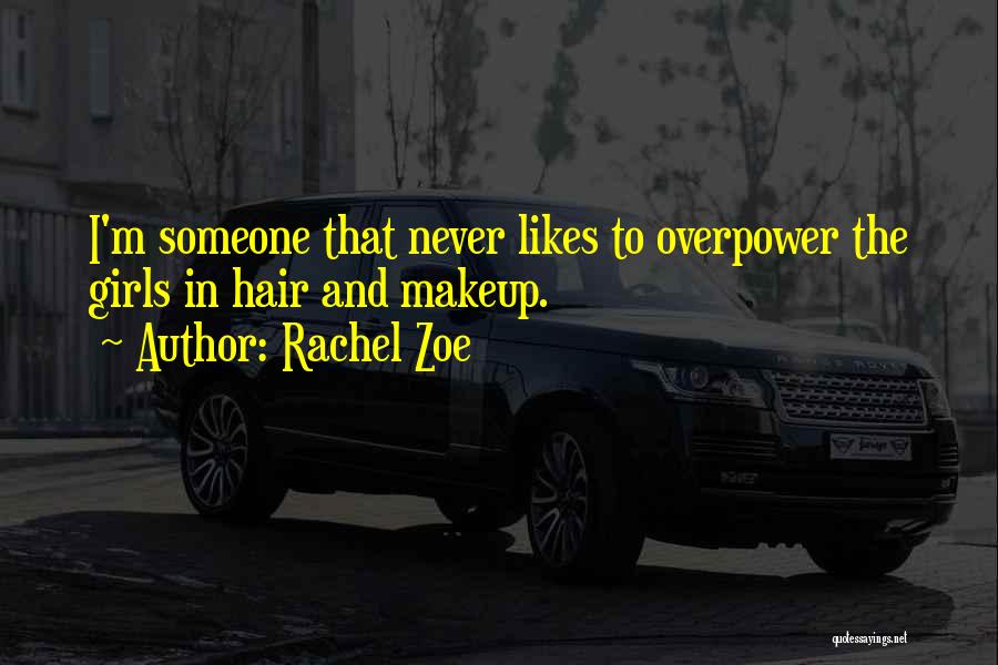 Rachel Zoe Quotes: I'm Someone That Never Likes To Overpower The Girls In Hair And Makeup.