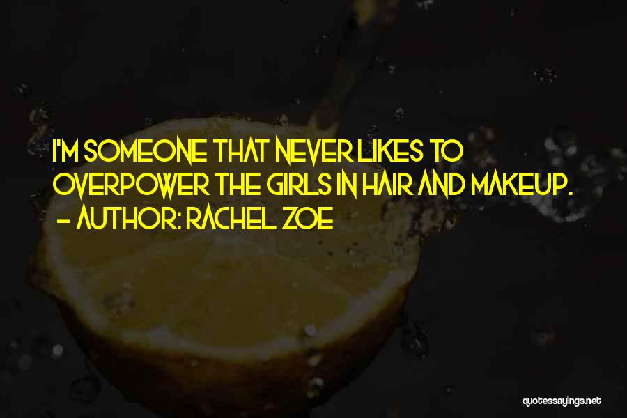 Rachel Zoe Quotes: I'm Someone That Never Likes To Overpower The Girls In Hair And Makeup.