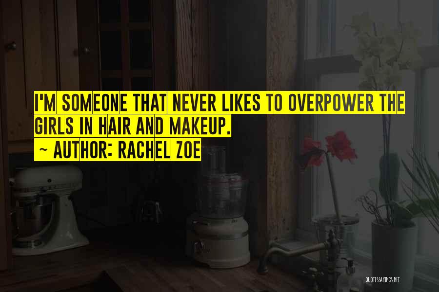 Rachel Zoe Quotes: I'm Someone That Never Likes To Overpower The Girls In Hair And Makeup.