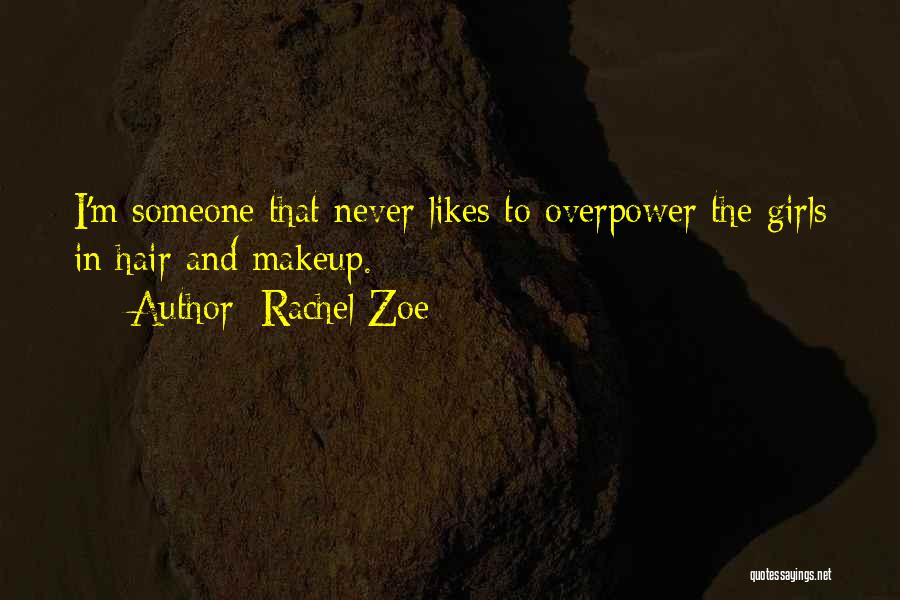 Rachel Zoe Quotes: I'm Someone That Never Likes To Overpower The Girls In Hair And Makeup.