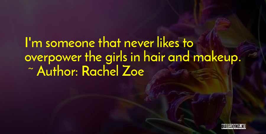 Rachel Zoe Quotes: I'm Someone That Never Likes To Overpower The Girls In Hair And Makeup.