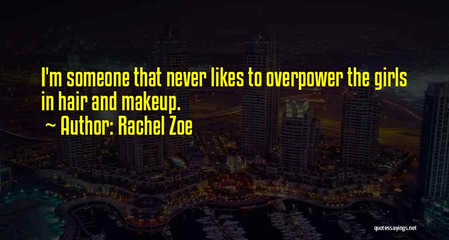 Rachel Zoe Quotes: I'm Someone That Never Likes To Overpower The Girls In Hair And Makeup.