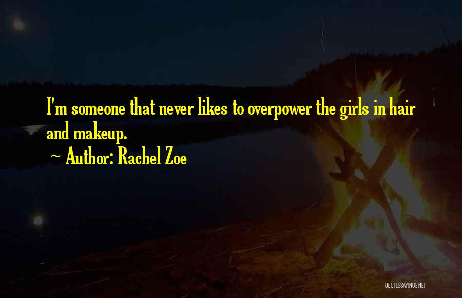 Rachel Zoe Quotes: I'm Someone That Never Likes To Overpower The Girls In Hair And Makeup.