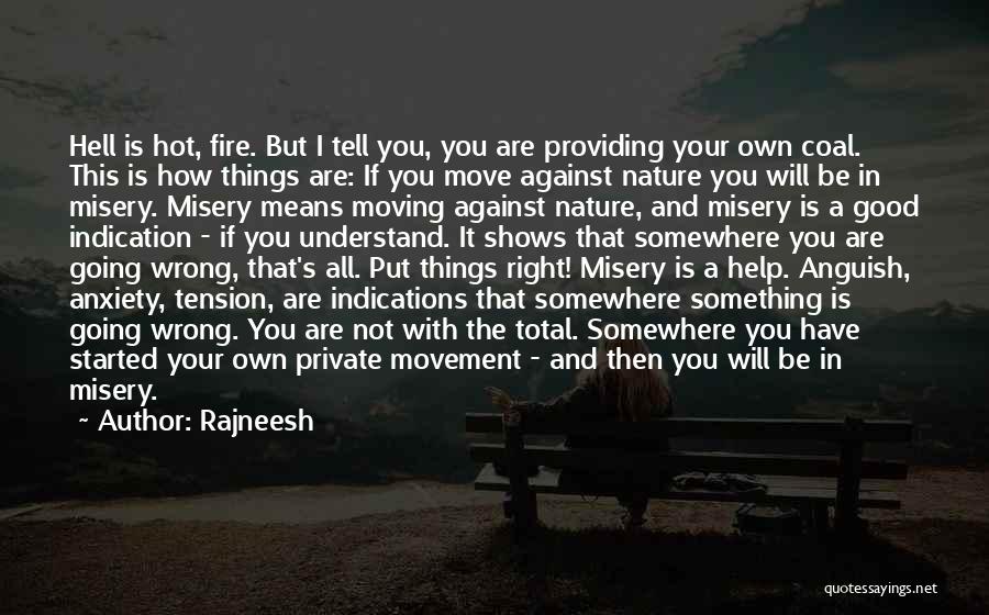 Rajneesh Quotes: Hell Is Hot, Fire. But I Tell You, You Are Providing Your Own Coal. This Is How Things Are: If