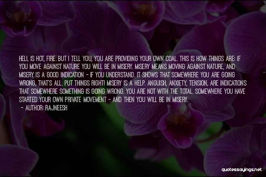 Rajneesh Quotes: Hell Is Hot, Fire. But I Tell You, You Are Providing Your Own Coal. This Is How Things Are: If