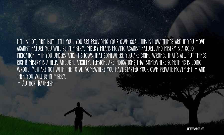 Rajneesh Quotes: Hell Is Hot, Fire. But I Tell You, You Are Providing Your Own Coal. This Is How Things Are: If