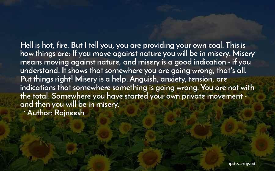 Rajneesh Quotes: Hell Is Hot, Fire. But I Tell You, You Are Providing Your Own Coal. This Is How Things Are: If