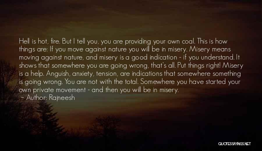 Rajneesh Quotes: Hell Is Hot, Fire. But I Tell You, You Are Providing Your Own Coal. This Is How Things Are: If