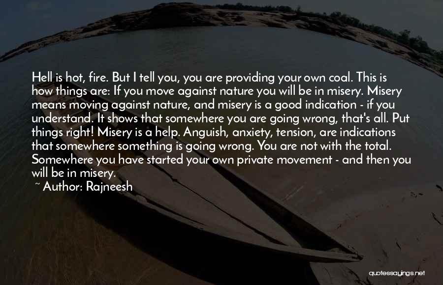 Rajneesh Quotes: Hell Is Hot, Fire. But I Tell You, You Are Providing Your Own Coal. This Is How Things Are: If