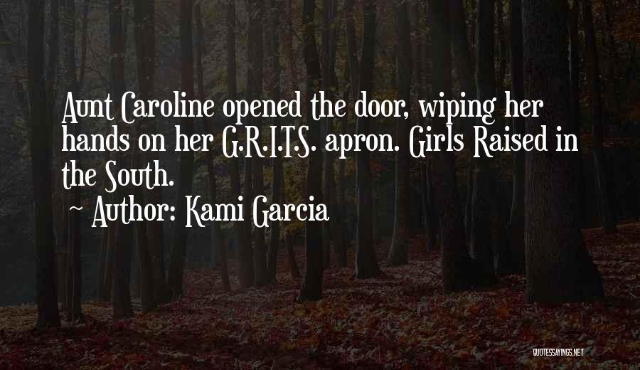 Kami Garcia Quotes: Aunt Caroline Opened The Door, Wiping Her Hands On Her G.r.i.t.s. Apron. Girls Raised In The South.