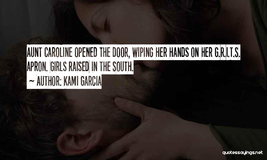 Kami Garcia Quotes: Aunt Caroline Opened The Door, Wiping Her Hands On Her G.r.i.t.s. Apron. Girls Raised In The South.