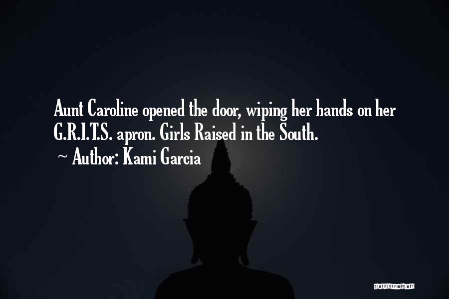 Kami Garcia Quotes: Aunt Caroline Opened The Door, Wiping Her Hands On Her G.r.i.t.s. Apron. Girls Raised In The South.