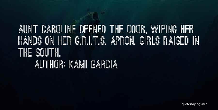 Kami Garcia Quotes: Aunt Caroline Opened The Door, Wiping Her Hands On Her G.r.i.t.s. Apron. Girls Raised In The South.