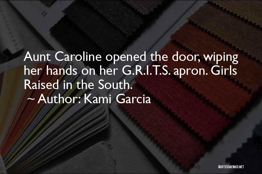 Kami Garcia Quotes: Aunt Caroline Opened The Door, Wiping Her Hands On Her G.r.i.t.s. Apron. Girls Raised In The South.