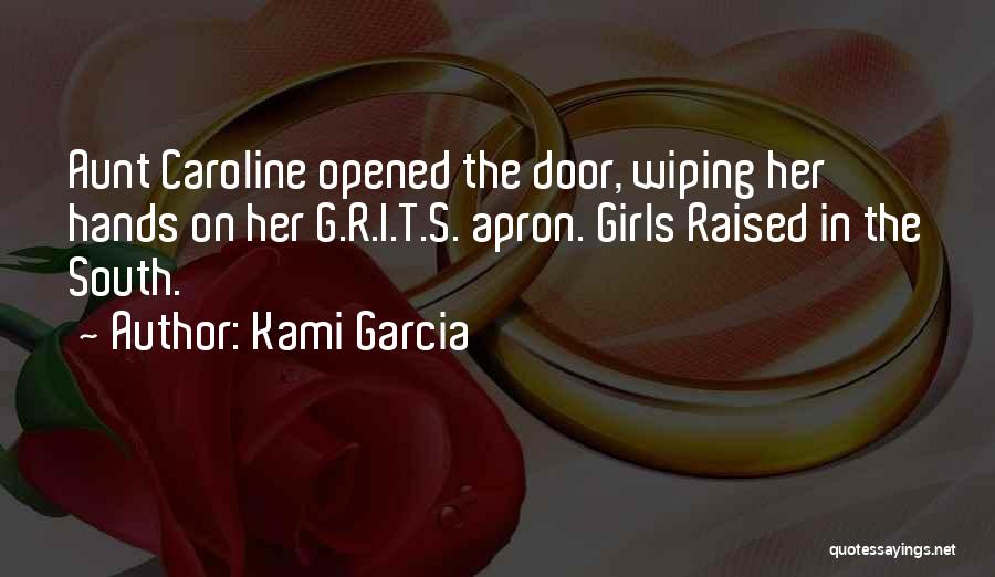 Kami Garcia Quotes: Aunt Caroline Opened The Door, Wiping Her Hands On Her G.r.i.t.s. Apron. Girls Raised In The South.