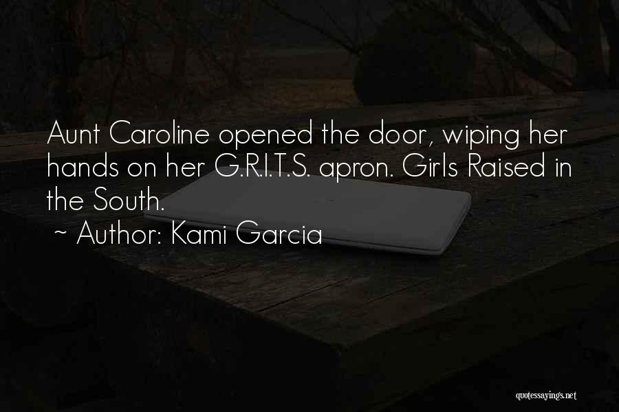 Kami Garcia Quotes: Aunt Caroline Opened The Door, Wiping Her Hands On Her G.r.i.t.s. Apron. Girls Raised In The South.