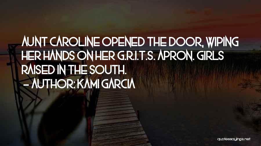 Kami Garcia Quotes: Aunt Caroline Opened The Door, Wiping Her Hands On Her G.r.i.t.s. Apron. Girls Raised In The South.