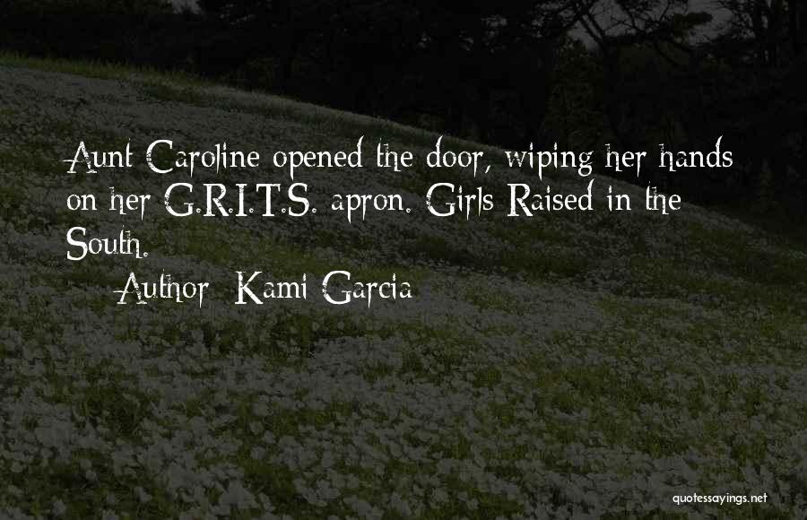Kami Garcia Quotes: Aunt Caroline Opened The Door, Wiping Her Hands On Her G.r.i.t.s. Apron. Girls Raised In The South.