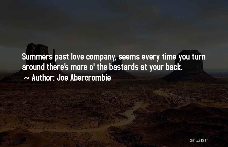 Joe Abercrombie Quotes: Summers Past Love Company, Seems Every Time You Turn Around There's More O' The Bastards At Your Back.