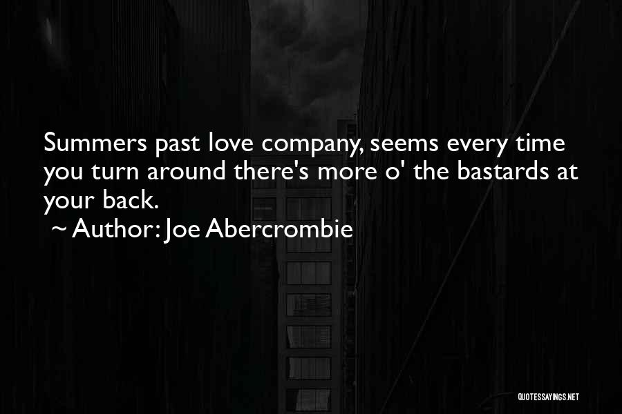 Joe Abercrombie Quotes: Summers Past Love Company, Seems Every Time You Turn Around There's More O' The Bastards At Your Back.