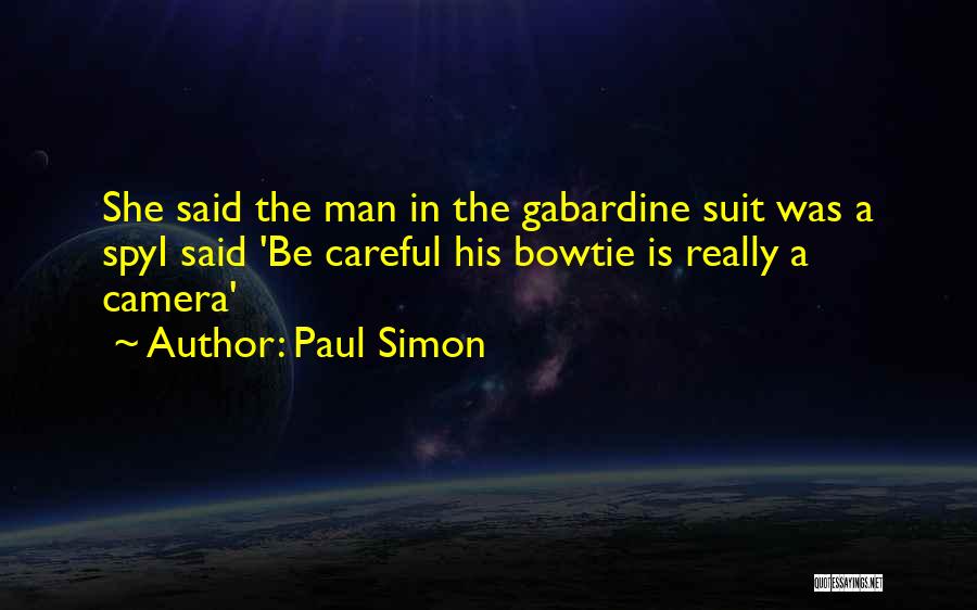 Paul Simon Quotes: She Said The Man In The Gabardine Suit Was A Spyi Said 'be Careful His Bowtie Is Really A Camera'