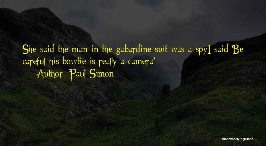 Paul Simon Quotes: She Said The Man In The Gabardine Suit Was A Spyi Said 'be Careful His Bowtie Is Really A Camera'