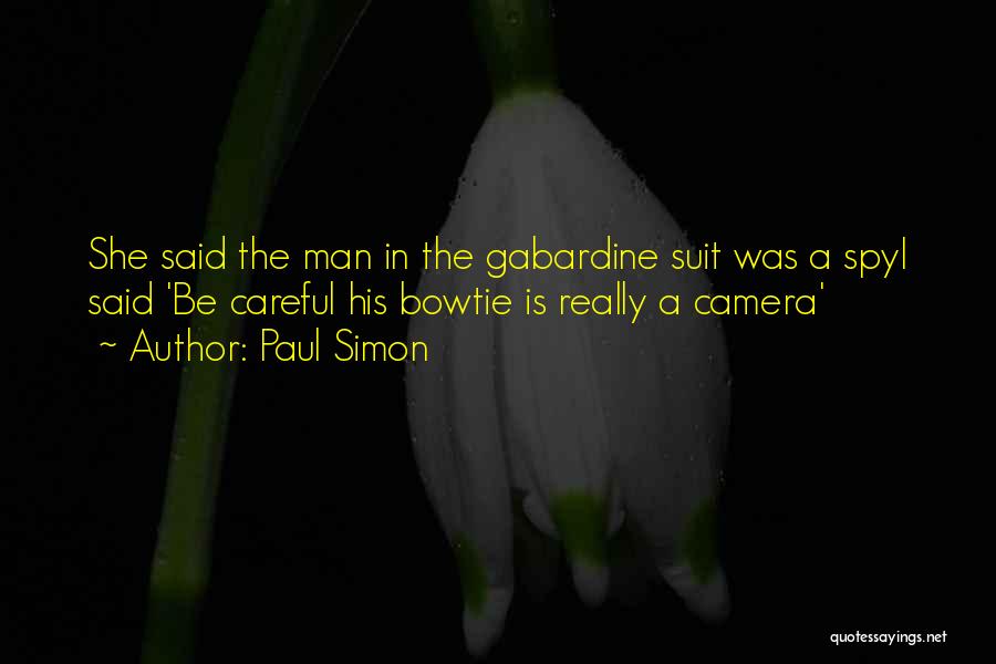 Paul Simon Quotes: She Said The Man In The Gabardine Suit Was A Spyi Said 'be Careful His Bowtie Is Really A Camera'