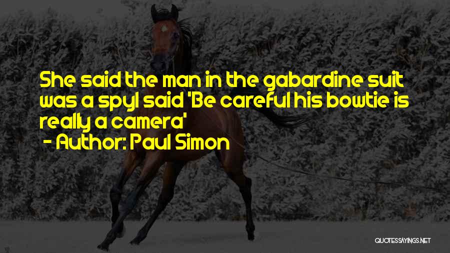 Paul Simon Quotes: She Said The Man In The Gabardine Suit Was A Spyi Said 'be Careful His Bowtie Is Really A Camera'