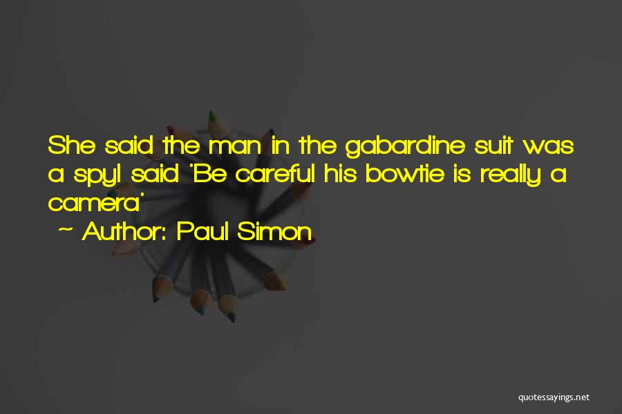 Paul Simon Quotes: She Said The Man In The Gabardine Suit Was A Spyi Said 'be Careful His Bowtie Is Really A Camera'