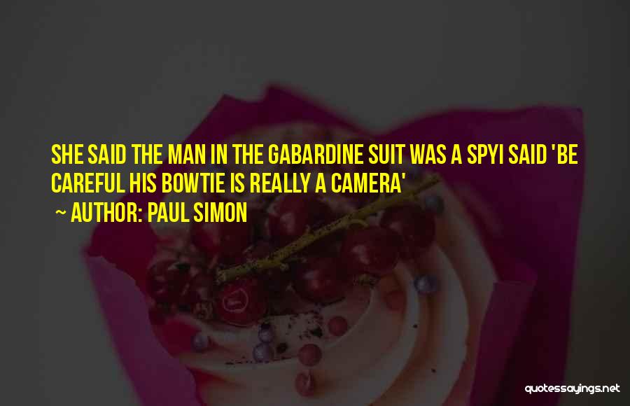 Paul Simon Quotes: She Said The Man In The Gabardine Suit Was A Spyi Said 'be Careful His Bowtie Is Really A Camera'