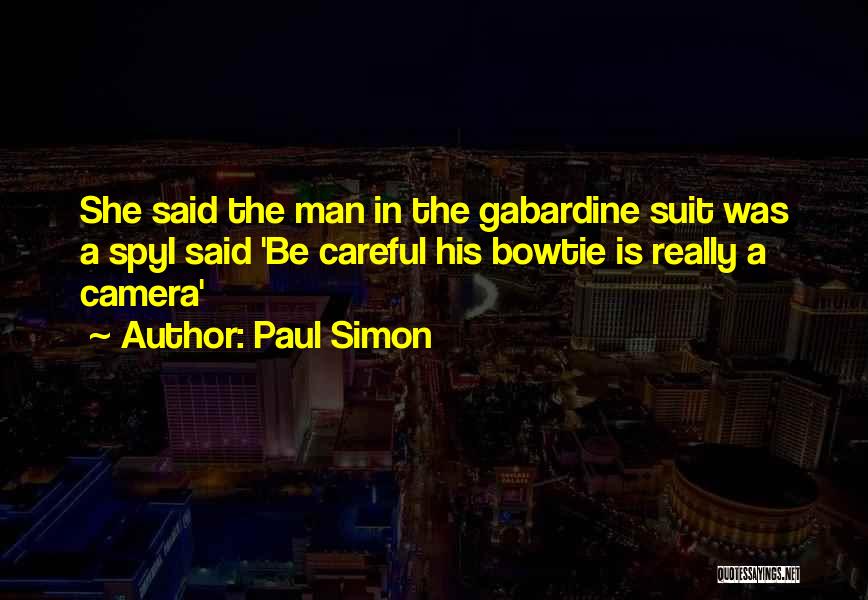 Paul Simon Quotes: She Said The Man In The Gabardine Suit Was A Spyi Said 'be Careful His Bowtie Is Really A Camera'