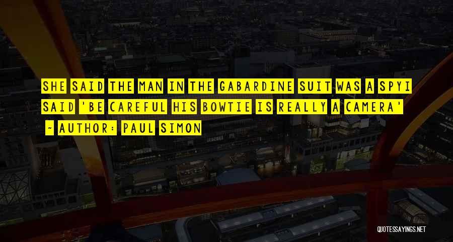 Paul Simon Quotes: She Said The Man In The Gabardine Suit Was A Spyi Said 'be Careful His Bowtie Is Really A Camera'