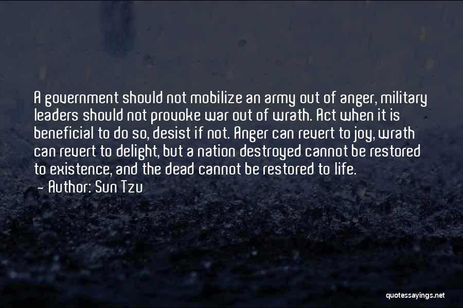 Sun Tzu Quotes: A Government Should Not Mobilize An Army Out Of Anger, Military Leaders Should Not Provoke War Out Of Wrath. Act