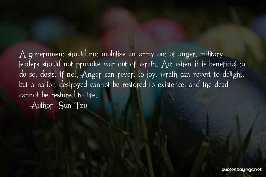 Sun Tzu Quotes: A Government Should Not Mobilize An Army Out Of Anger, Military Leaders Should Not Provoke War Out Of Wrath. Act