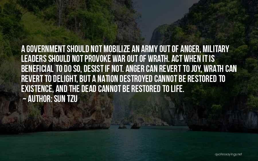 Sun Tzu Quotes: A Government Should Not Mobilize An Army Out Of Anger, Military Leaders Should Not Provoke War Out Of Wrath. Act