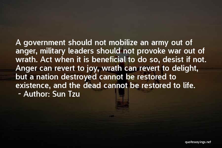 Sun Tzu Quotes: A Government Should Not Mobilize An Army Out Of Anger, Military Leaders Should Not Provoke War Out Of Wrath. Act