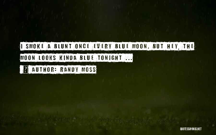 Randy Moss Quotes: I Smoke A Blunt Once Every Blue Moon. But Hey, The Moon Looks Kinda Blue Tonight ...