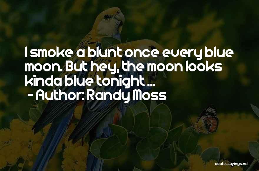 Randy Moss Quotes: I Smoke A Blunt Once Every Blue Moon. But Hey, The Moon Looks Kinda Blue Tonight ...