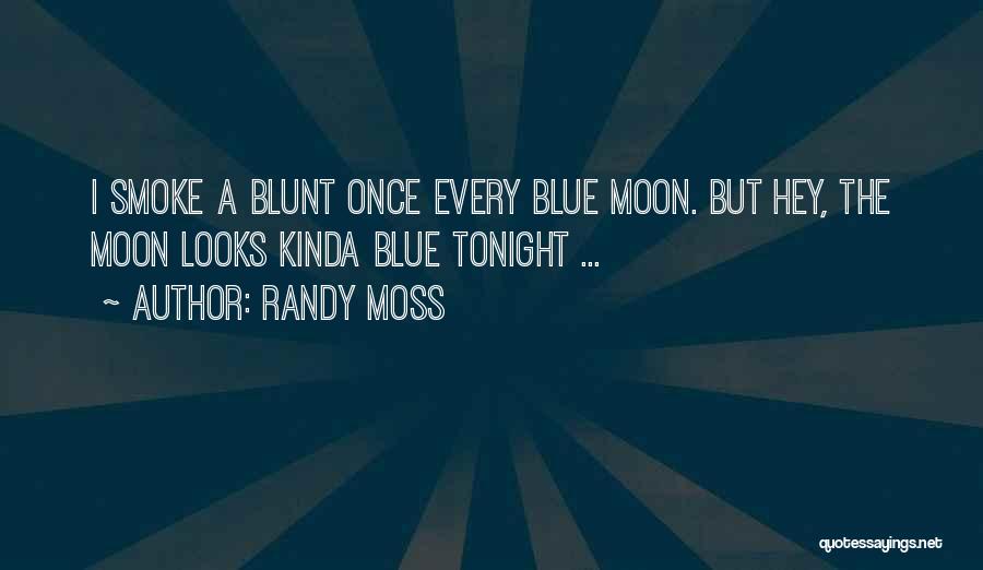 Randy Moss Quotes: I Smoke A Blunt Once Every Blue Moon. But Hey, The Moon Looks Kinda Blue Tonight ...