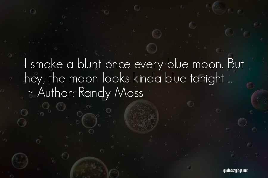 Randy Moss Quotes: I Smoke A Blunt Once Every Blue Moon. But Hey, The Moon Looks Kinda Blue Tonight ...